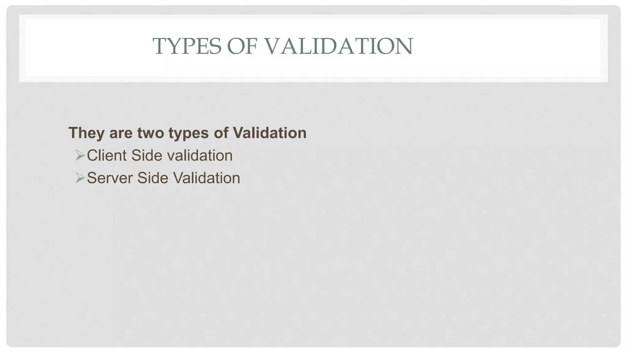 TYPES OF VALIDATION
They are two types of Validation
Client Side validation
Server Side Validation
 
