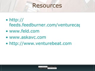Resources <ul><li>http:// feeds.feedburner.com/venturecapital </li></ul><ul><li>www.feld.com </li></ul><ul><li>www.askavc....