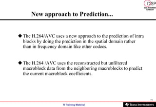 New approach to Prediction... <ul><li>The H.264/AVC uses a new approach to the prediction of intra blocks by doing the pre...