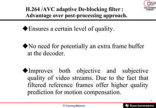 H.264 /AVC adaptive De-blocking filter   : Advantage over post-processing approach. <ul><li>Ensures a certain level of qua...