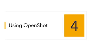 Using OpenShot
4
 