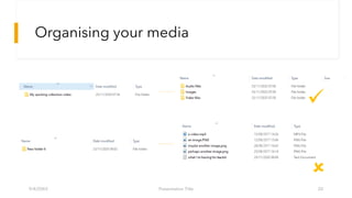 Organising your media
9/4/20XX Presentation Title 20
✓

 