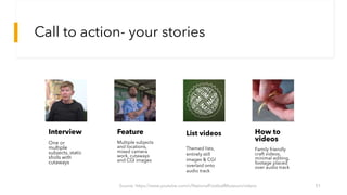 Call to action- your stories
Source: https://www.youtube.com/c/NationalFootballMuseum/videos 51
List videos
Themed lists,
entirely still
images & CGI
overlaid onto
audio track
How to
videos
Family friendly
craft videos,
minimal editing,
footage placed
over audio track
Interview
One or
multiple
subjects, static
shots with
cutaways
Feature
Multiple subjects
and locations,
mixed camera
work, cutaways
and CGI images
 