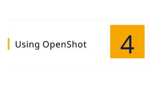 Using OpenShot
4
 