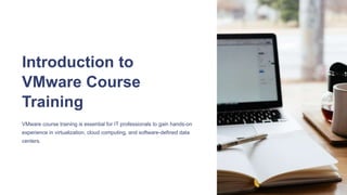 Introduction to
VMware Course
Training
VMware course training is essential for IT professionals to gain hands-on
experience in virtualization, cloud computing, and software-defined data
centers.
 