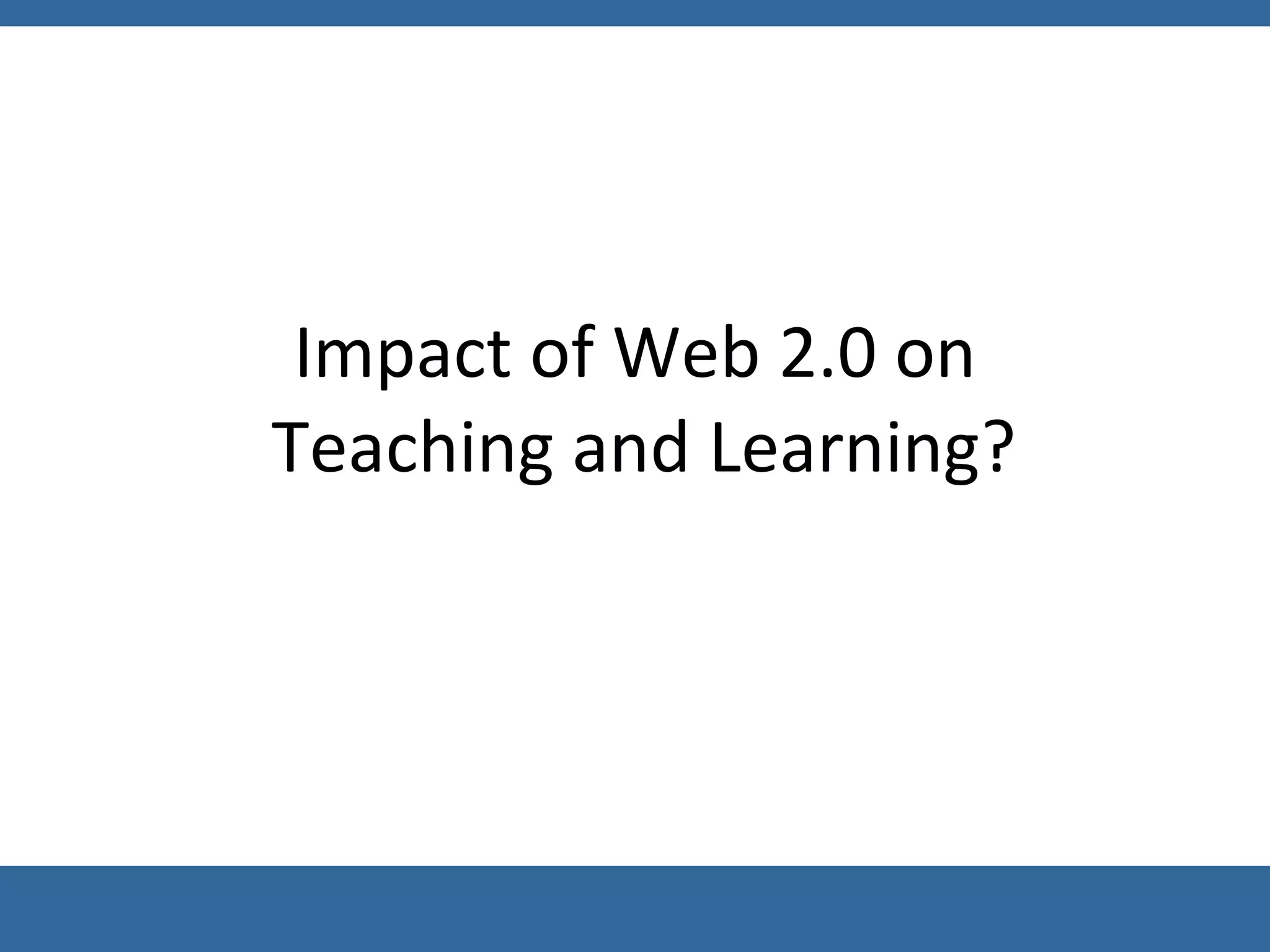 Impact of Web 2.0 on  Teaching and Learning? 
