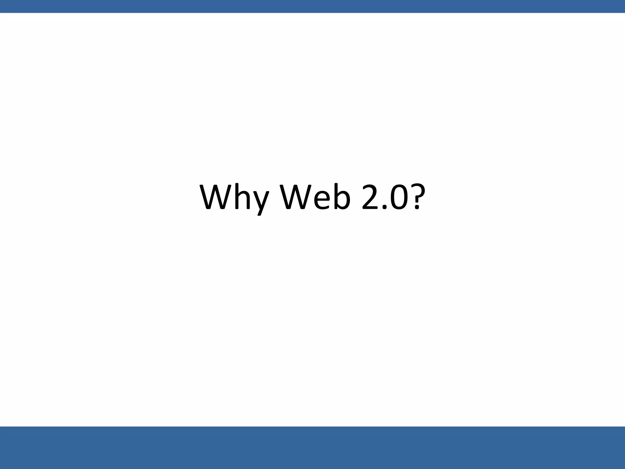 Why Web 2.0? 