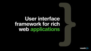 User interface
framework for rich
web applications

 