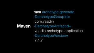 Maven

mvn archetype:generate
-DarchetypeGroupId=
com.vaadin
-DarchetypeArtifactId=
vaadin-archetype-application
-DarchetypeVersion=
7.1.7

 