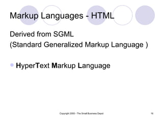 Markup Languages - HTML Derived from SGML  (Standard Generalized Markup Language ) H yper T ext  M arkup  L anguage 