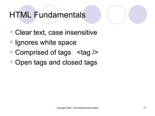 HTML Fundamentals Clear text, case insensitive Ignores white space Comprised of tags  <tag /> Open tags and closed tags 