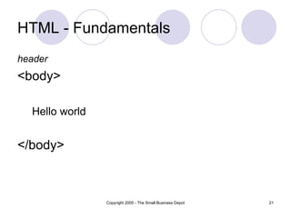 HTML - Fundamentals header <body> Hello world </body> 