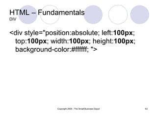 <div style="position:absolute; left: 100px ; top: 100px ; width: 100px ; height: 100px ; background-color:#ffffff; "> HTML – Fundamentals DIV 