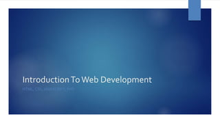 IntroductionToWeb Development
HTML, CSS, JAVASCRIPT, PHP
 