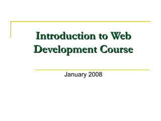 Introduction to Web Development Course January 2008 