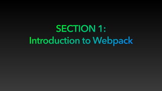 SECTION 1:
Introduction to Webpack
 