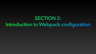 SECTION 2:
Introduction to Webpack configuration
 