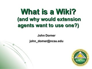 What is a Wiki?  (and why would extension agents want to use one?) John Dorner [email_address] 