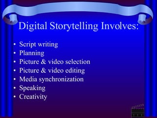 Digital Storytelling Involves: Script writing Planning Picture & video selection Picture & video editing Media synchronization Speaking Creativity 