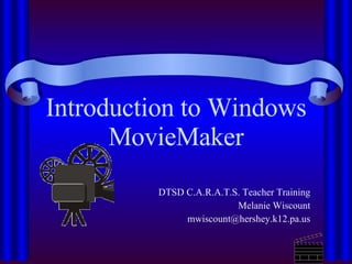 Introduction to Windows MovieMaker DTSD C.A.R.A.T.S. Teacher Training Melanie Wiscount [email_address] 