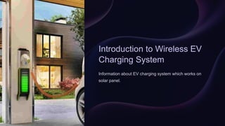 Introduction to Wireless EV
Charging System
Information about EV charging system which works on
solar panel.
 