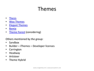 ThemesThesisWoo ThemesElegant ThemesRemixTheme Forest (considering)Others mentioned by the group:SandboxBuilder – iThemes – Developer licensesCarringtonHeadwayArtisteerTheme Hybrid www.craigbailey.net | www.xensystems.net 