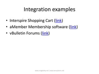 Integration examplesInterspire Shopping Cart (link)aMember Membership software (link)vBulletin Forums (link)www.craigbailey.net | www.xensystems.net 