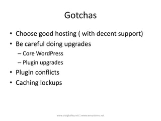 GotchasChoose good hosting ( with decent support)Be careful doing upgradesCore WordPressPlugin upgradesPlugin conflictsCaching lockupswww.craigbailey.net | www.xensystems.net 