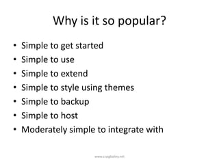 Why is it so popular?Simple to get startedSimple to useSimple to extendSimple to style using themesSimple to backupSimple to hostModerately simple to integrate with www.craigbailey.net