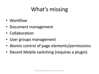 What’s missingWorkflowDocument managementCollaborationUser groups managementAtomic control of page elements/permissionsDecent Mobile switching (requires a plugin)www.craigbailey.net | www.xensystems.net 