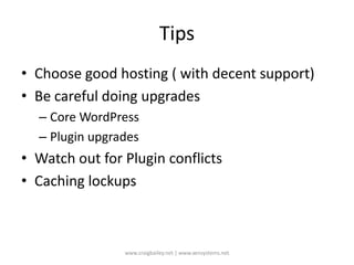 TipsChoose good hosting ( with decent support)Be careful doing upgradesCore WordPressPlugin upgradesWatch out for Plugin conflictsCaching lockupswww.craigbailey.net | www.xensystems.net 