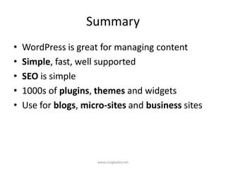 SummaryWordPress is great for managing contentSimple, fast, well supportedSEO is simple1000s of plugins, themes and widgetsUse for blogs, micro-sites and business siteswww.craigbailey.net