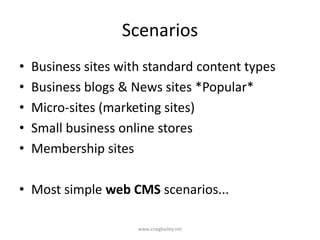 ScenariosBusiness sites with standard content typesBusiness blogs & News sites *Popular*Micro-sites (marketing sites)Small business online storesMembership sitesMost simple web CMS scenarios...www.craigbailey.net