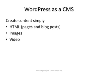 WordPress as a CMSCreate content simplyHTML (pages and blog posts)ImagesVideowww.craigbailey.net | www.xenseo.net 