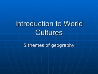 Introduction to World Cultures 5 themes of geography 