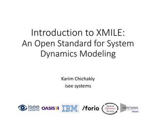 Introduction to XMILE:
An Open Standard for System
Dynamics Modeling
Karim Chichakly
isee systems
 
