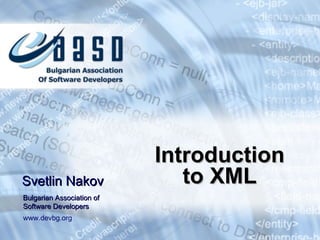 Introduction to XML Svetlin Nakov Bulgarian Association of Software Developers www.devbg.org 