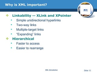 Why is XML important? Linkability -- XLink and XPointer Simple unidirectional hyperlinks  Two-way links Multiple-target links “ Expanding” links  Hierarchical  Faster to access  Easier to rearrange 