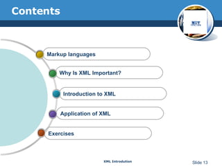 Contents Exercises Application of XML Introduction to XML Why Is XML Important?  Markup languages 