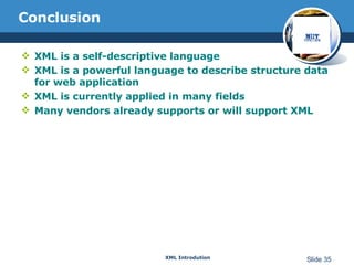 XML is a self-descriptive language XML is a powerful language to describe structure data for web application XML is currently applied in many fields Many vendors already supports or will support XML Conclusion 