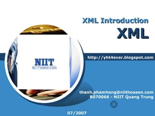 XML Introduction XML http://yht4ever.blogspot.com [email_address] B070066 - NIIT Quang Trung 07/2007 