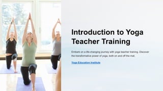 Introduction to Yoga
Teacher Training
Embark on a life-changing journey with yoga teacher training. Discover
the transformative power of yoga, both on and off the mat.
Yoga Education Institute
 