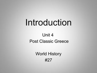 Introduction
Unit 4
Post Classic Greece
World History
#27

 