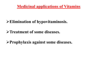 Medicinal applications of Vitamins
Elimination of hypovitaminosis.
Treatment of some diseases.
Prophylaxis against some diseases.
 