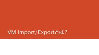 VM Import/Exportとは?
 
