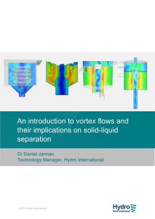 © 2016 Hydro International
An introduction to vortex flows and
their implications on solid-liquid
separation
Dr Daniel Jarman
Technology Manager, Hydro International
 