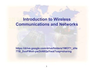 1
Introduction to Wireless
Communications and Networks
https://drive.google.com/drive/folders/1MOT1_zHe
7TB_DuvFWoh-ywZkN6QaYwat?usp=sharing
 