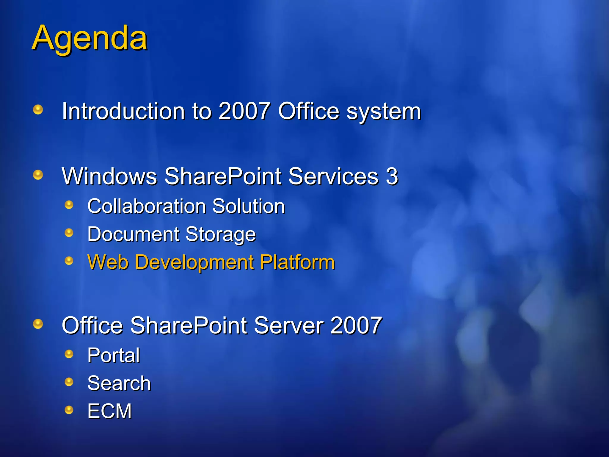 Agenda Introduction to 2007 Office system Windows SharePoint Services 3 Collaboration Solution Document Storage Web Development Platform Office SharePoint Server 2007 Portal Search ECM 