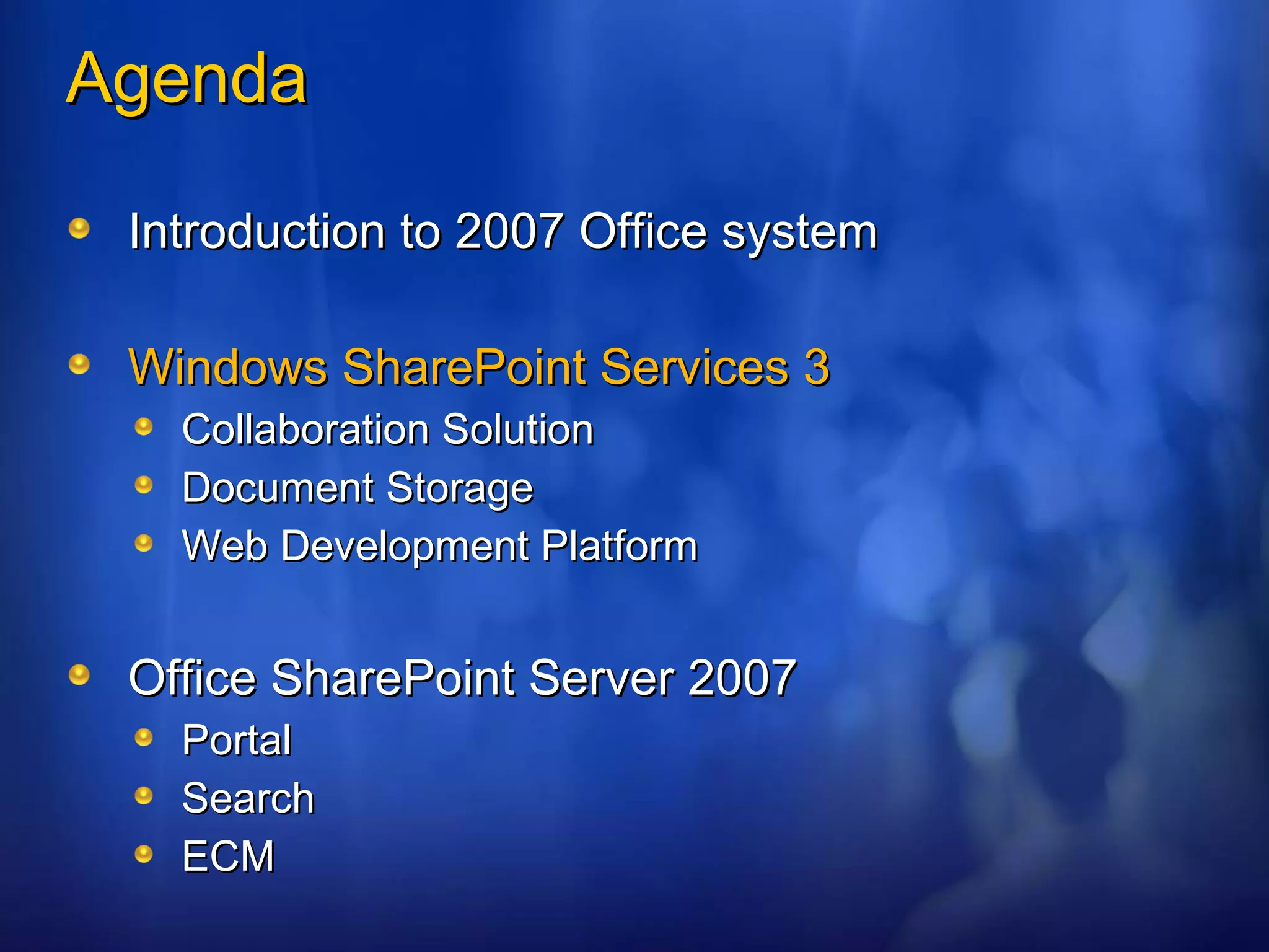 Agenda Introduction to 2007 Office system Windows SharePoint Services 3 Collaboration Solution Document Storage Web Development Platform Office SharePoint Server 2007 Portal Search ECM 