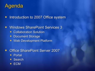 Agenda Introduction to 2007 Office system Windows SharePoint Services 3 Collaboration Solution Document Storage Web Development Platform Office SharePoint Server 2007 Portal Search ECM 